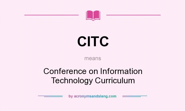 What does CITC mean? It stands for Conference on Information Technology Curriculum
