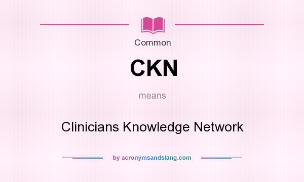 What does CKN mean? It stands for Clinicians Knowledge Network