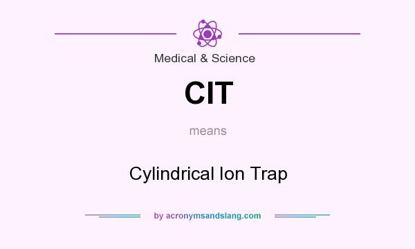 What does CIT mean? It stands for Cylindrical Ion Trap