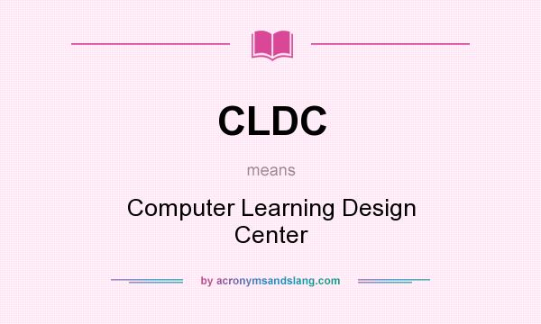 What does CLDC mean? It stands for Computer Learning Design Center