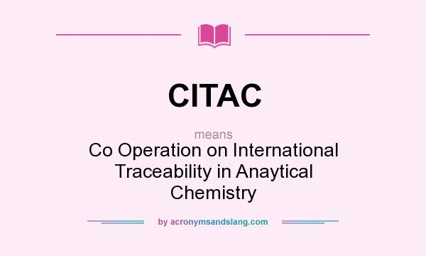What does CITAC mean? It stands for Co Operation on International Traceability in Anaytical Chemistry
