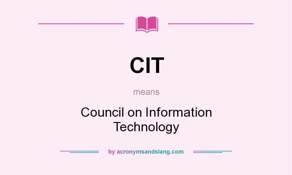 What does CIT mean? It stands for Council on Information Technology