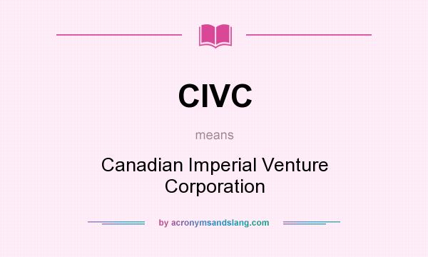 What does CIVC mean? It stands for Canadian Imperial Venture Corporation