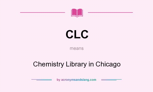 What does CLC mean? It stands for Chemistry Library in Chicago