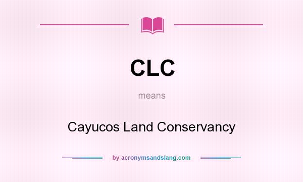 What does CLC mean? It stands for Cayucos Land Conservancy