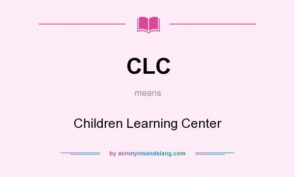 What does CLC mean? It stands for Children Learning Center