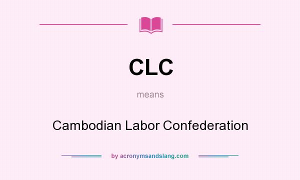 What does CLC mean? It stands for Cambodian Labor Confederation