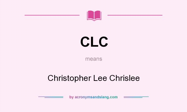 What does CLC mean? It stands for Christopher Lee Chrislee