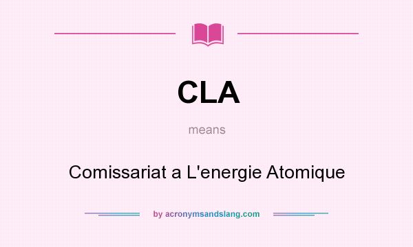 What does CLA mean? It stands for Comissariat a L`energie Atomique