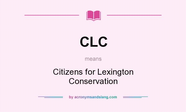 What does CLC mean? It stands for Citizens for Lexington Conservation