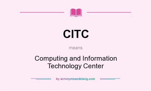 What does CITC mean? It stands for Computing and Information Technology Center