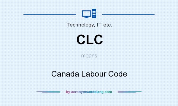 What does CLC mean? It stands for Canada Labour Code