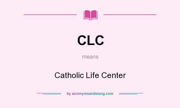 What does CLC mean? It stands for Catholic Life Center