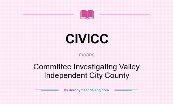 What does CIVICC mean? It stands for Committee Investigating Valley Independent City County