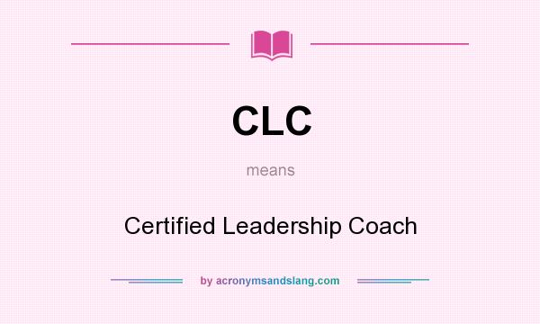 What does CLC mean? It stands for Certified Leadership Coach