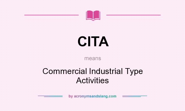 What does CITA mean? It stands for Commercial Industrial Type Activities