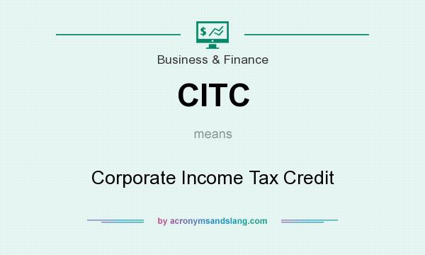 What does CITC mean? It stands for Corporate Income Tax Credit