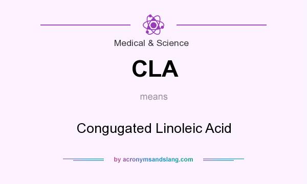 What does CLA mean? It stands for Congugated Linoleic Acid