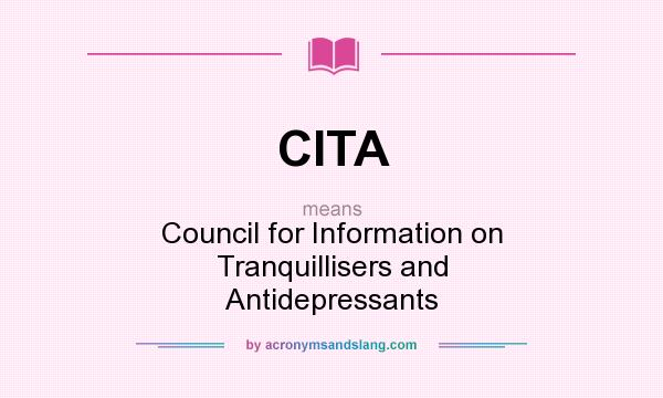 What does CITA mean? It stands for Council for Information on Tranquillisers and Antidepressants