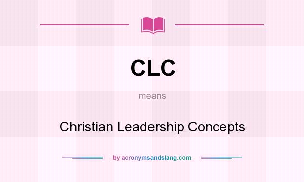 What does CLC mean? It stands for Christian Leadership Concepts