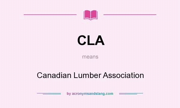What does CLA mean? It stands for Canadian Lumber Association