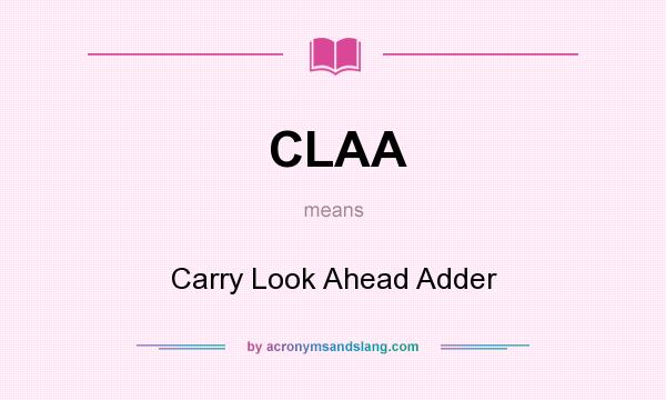 What does CLAA mean? It stands for Carry Look Ahead Adder