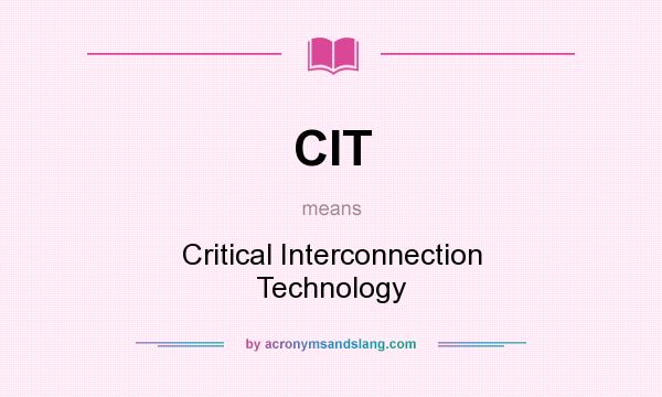 What does CIT mean? It stands for Critical Interconnection Technology