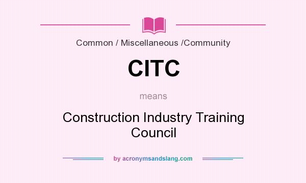 What does CITC mean? It stands for Construction Industry Training Council