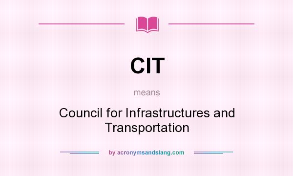 What does CIT mean? It stands for Council for Infrastructures and Transportation