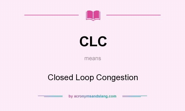 What does CLC mean? It stands for Closed Loop Congestion