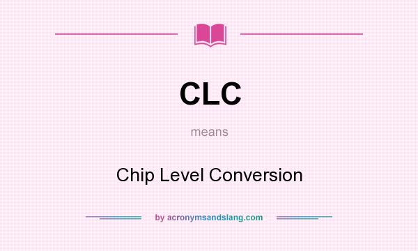 What does CLC mean? It stands for Chip Level Conversion