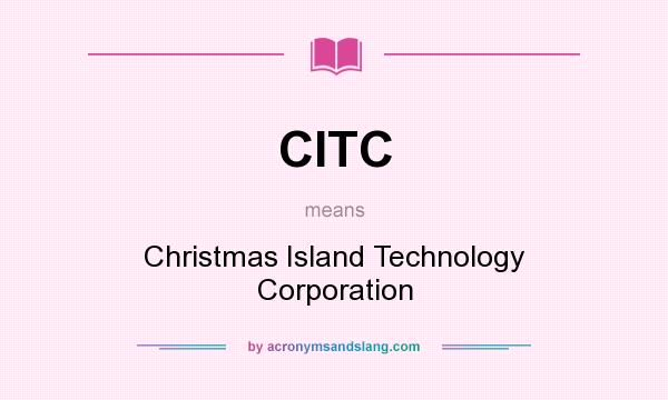 What does CITC mean? It stands for Christmas Island Technology Corporation