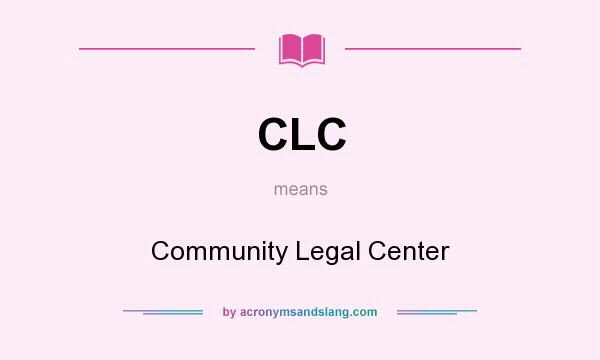 What does CLC mean? It stands for Community Legal Center