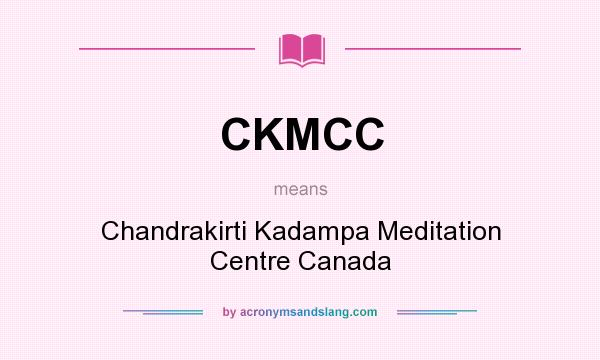 What does CKMCC mean? It stands for Chandrakirti Kadampa Meditation Centre Canada