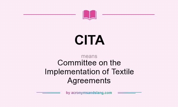 What does CITA mean? It stands for Committee on the Implementation of Textile Agreements