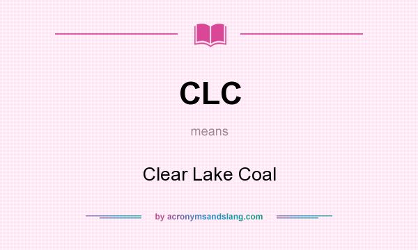 What does CLC mean? It stands for Clear Lake Coal