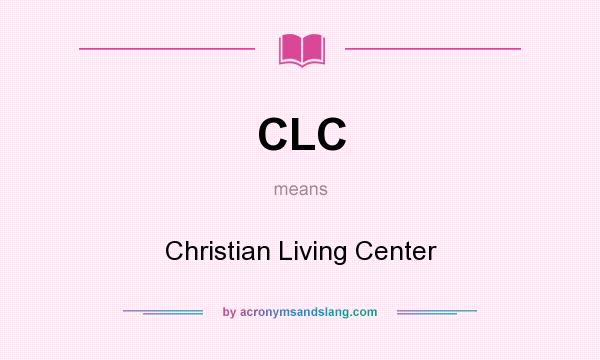 What does CLC mean? It stands for Christian Living Center