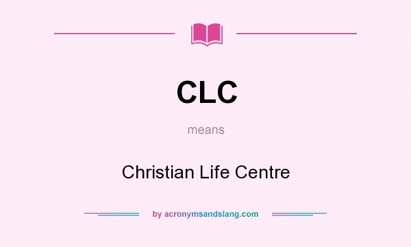 What does CLC mean? It stands for Christian Life Centre