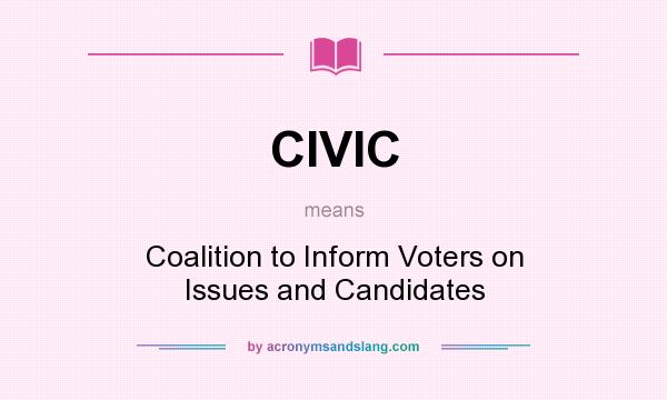 What does CIVIC mean? It stands for Coalition to Inform Voters on Issues and Candidates