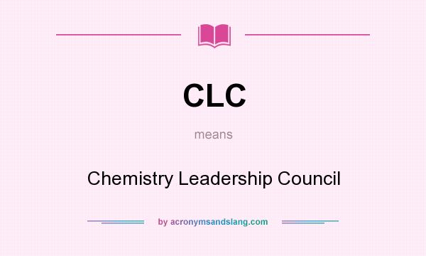 What does CLC mean? It stands for Chemistry Leadership Council