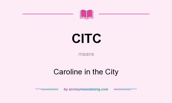 What does CITC mean? It stands for Caroline in the City