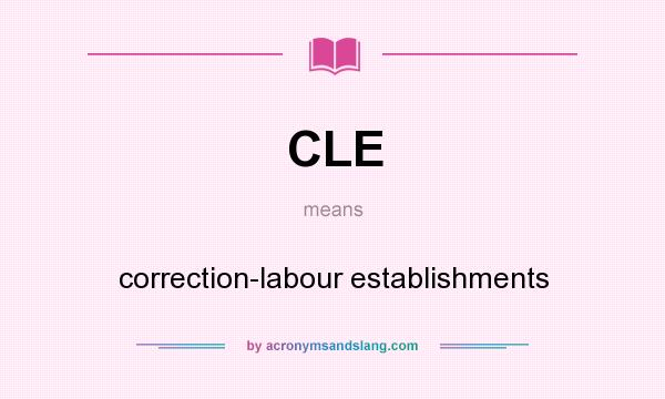 What does CLE mean? It stands for correction-labour establishments