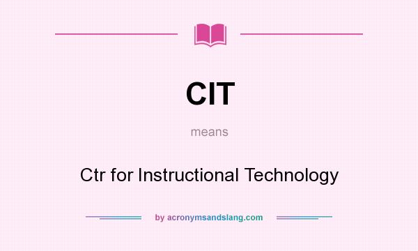 What does CIT mean? It stands for Ctr for Instructional Technology