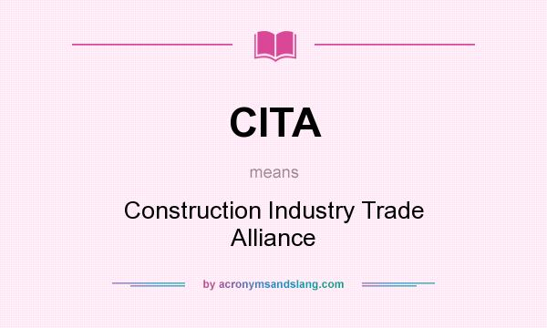 What does CITA mean? It stands for Construction Industry Trade Alliance