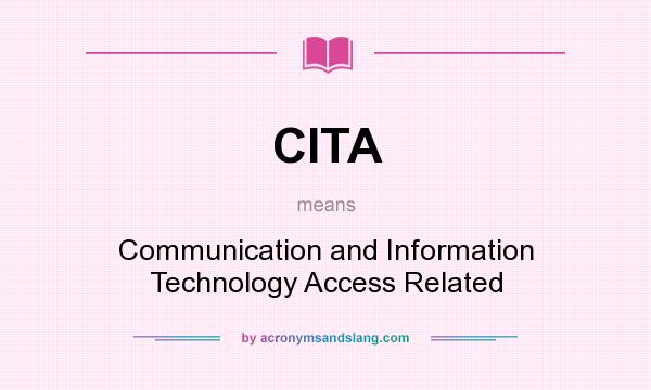 What does CITA mean? It stands for Communication and Information Technology Access Related