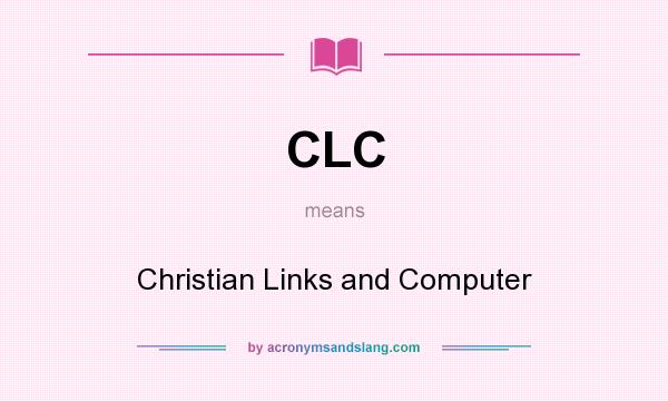 What does CLC mean? It stands for Christian Links and Computer