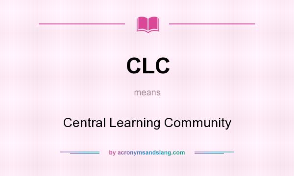 What does CLC mean? It stands for Central Learning Community