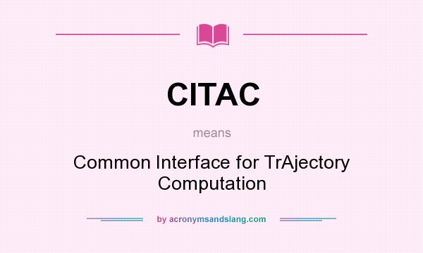 What does CITAC mean? It stands for Common Interface for TrAjectory Computation