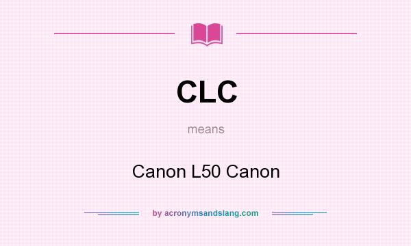 What does CLC mean? It stands for Canon L50 Canon