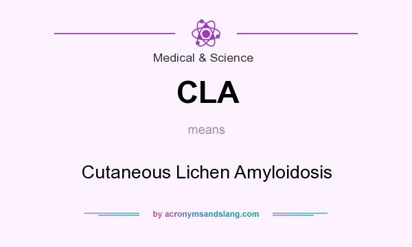 What does CLA mean? It stands for Cutaneous Lichen Amyloidosis